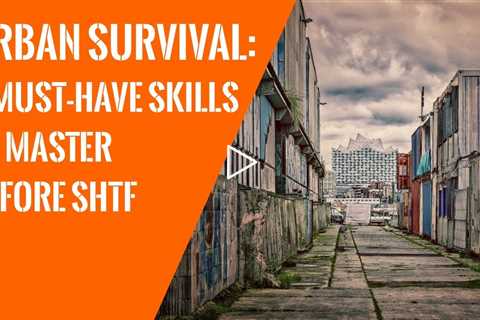 urban survival: 6 must-have skills to master before SHTF