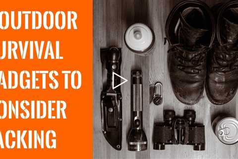5 Outdoor Survival Gadgets to Consider Packing