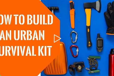 How To Build An Urban Survival Kit