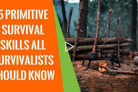 5 Primitive Survival Skills All Survivalists Should Know