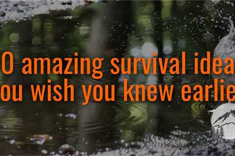 10 Amazing Survival Ideas You Wish You Knew Earlier
