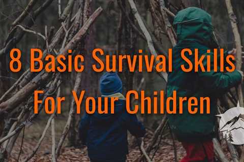 8 Basic Survival Skills For Your Children