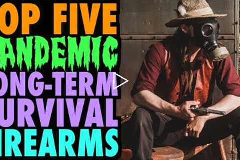 TOP FIVE Pandemic/Long-Term Survival Firearms!