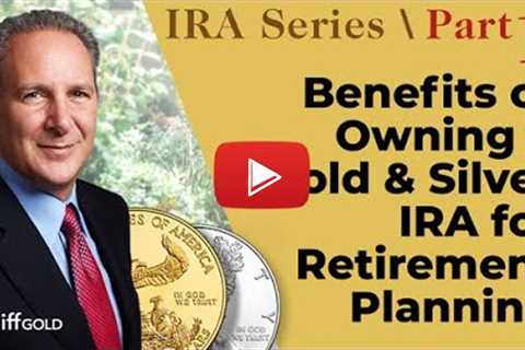 Benefits of Owning a Gold & Silver IRA for Retirement Planning - SchiffGold IRA Series