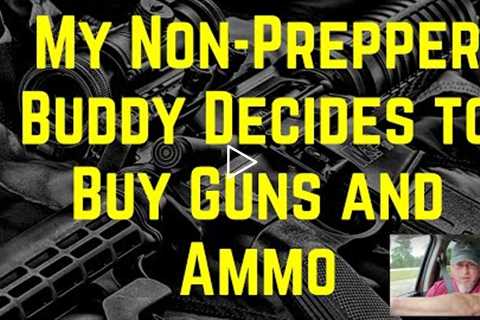 My Non-Prepper Buddy Decides to Buy Guns and Ammo