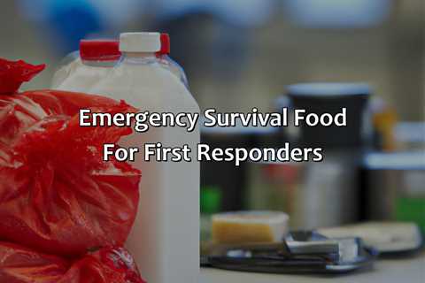Emergency Survival Food For First Responders