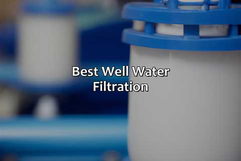 Best Well Water Filtration