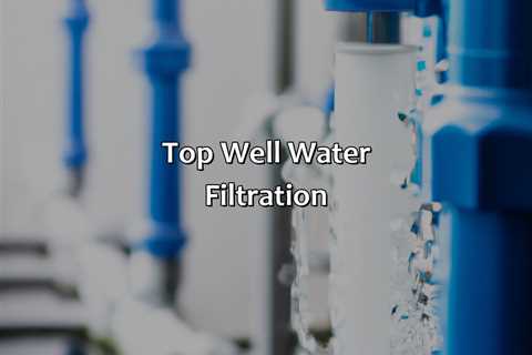 Top Well Water Filtration