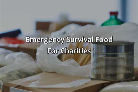 Emergency Survival Food For Charities