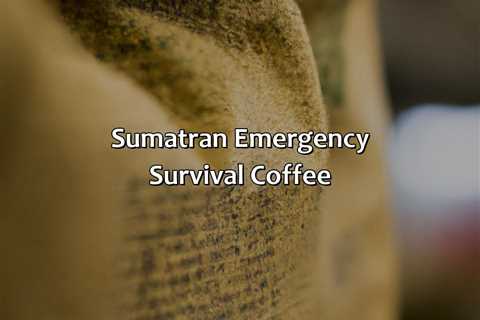 Sumatran Emergency Survival Coffee