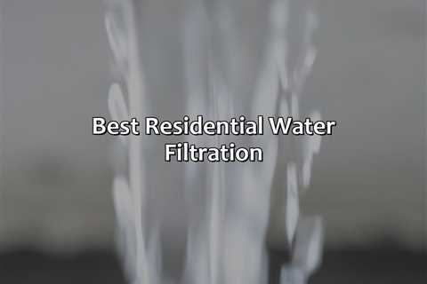 Best Residential Water Filtration