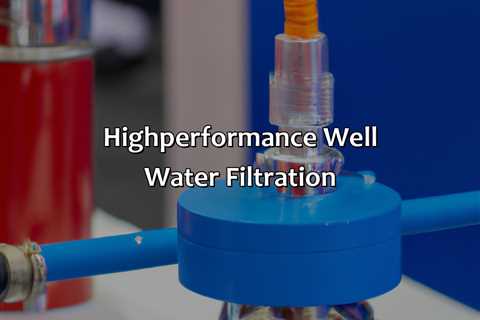 High-Performance Well Water Filtration