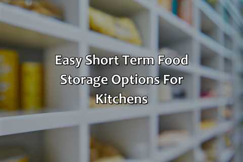 Easy Short Term Food Storage Options For Kitchens