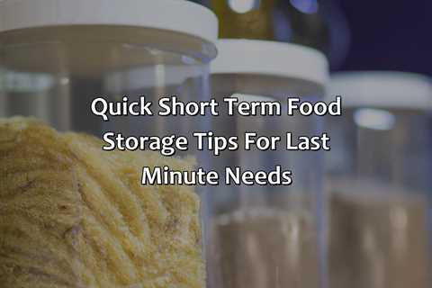 Quick Short Term Food Storage Tips For Last Minute Needs