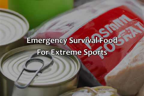 Emergency Survival Food For Extreme Sports