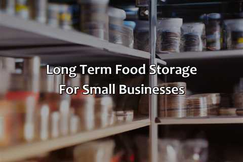 Long Term Food Storage For Small Businesses