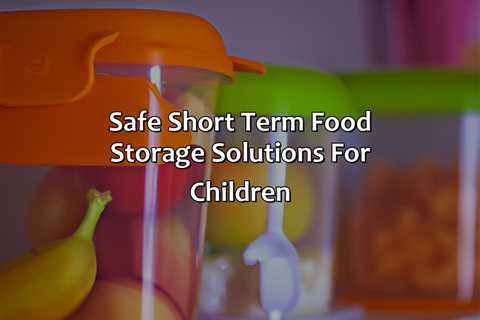 Safe Short Term Food Storage Solutions For Children