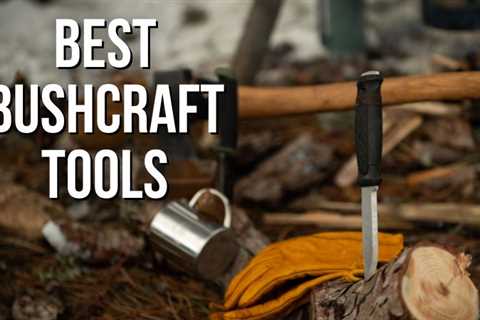 The Top 5 Essential Bushcraft Tools for Every Outdoorsman